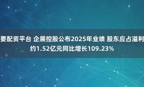要配资平台 企展控股公布2025年业绩 股东应占溢利约1.52亿元同比增长109.23%