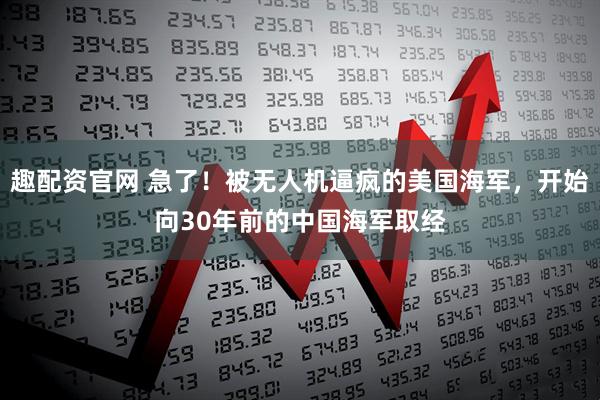 趣配资官网 急了！被无人机逼疯的美国海军，开始向30年前的中国海军取经